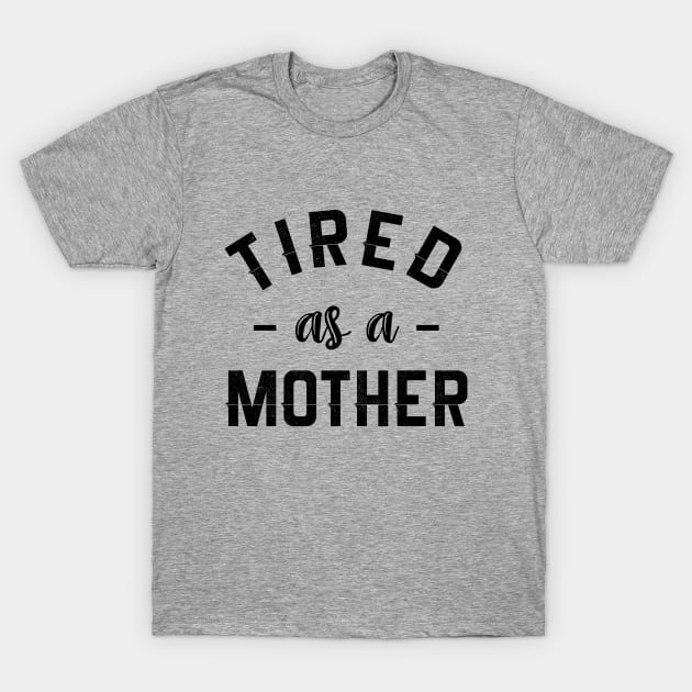 Tired as a mother T-Shirt by NotoriousMedia